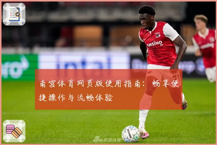 南宫体育网页版使用指南：畅享便捷操作与流畅体验
