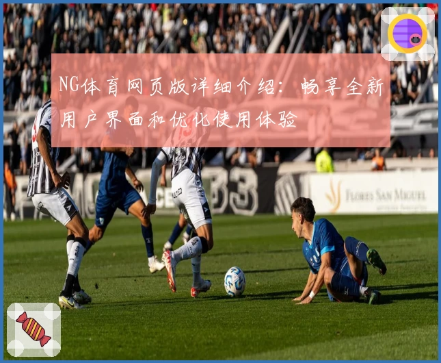 NG体育网页版详细介绍：畅享全新用户界面和优化使用体验
