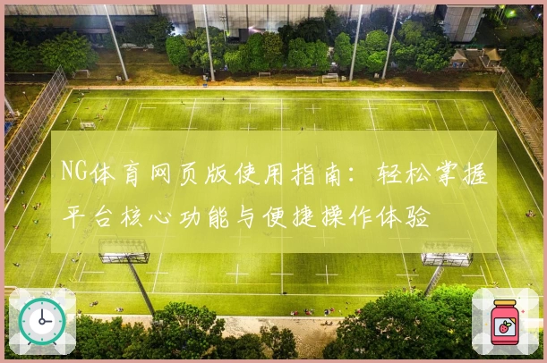 NG体育网页版使用指南：轻松掌握平台核心功能与便捷操作体验